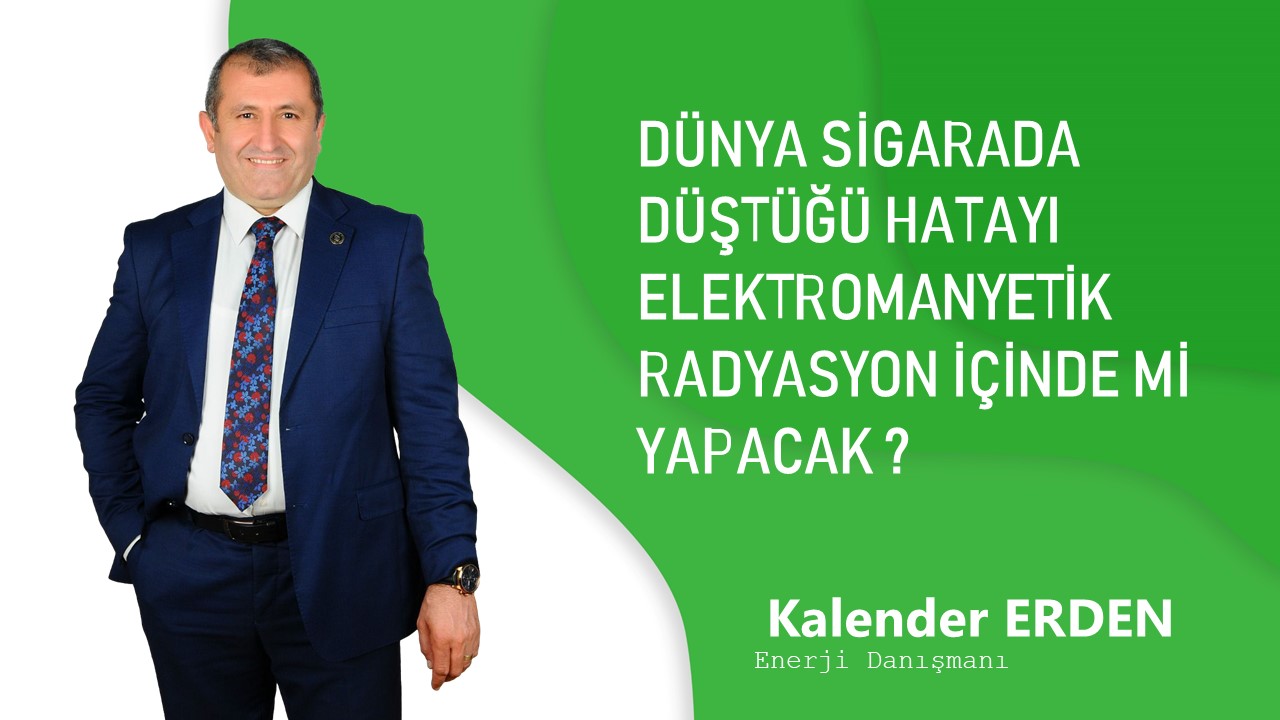 DÜNYA SİGARADA DÜŞTÜĞÜ HATAYI ELEKTROMANYETİK RADYASYON İÇİN DE Mİ YAPACAK?