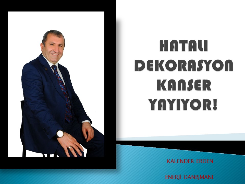 HATALI DEKORASYON KANSER YAYIYOR !